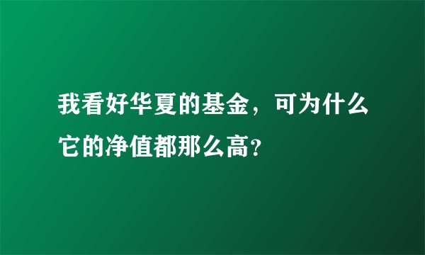 我看好华夏的基金，可为什么它的净值都那么高？