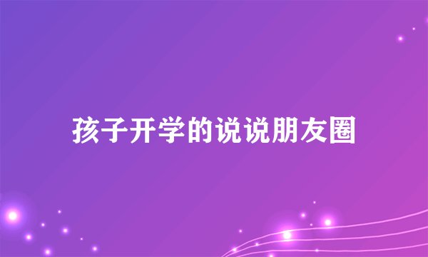 孩子开学的说说朋友圈