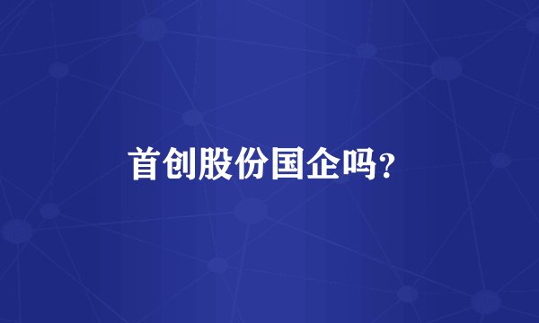 首创股份国企吗？