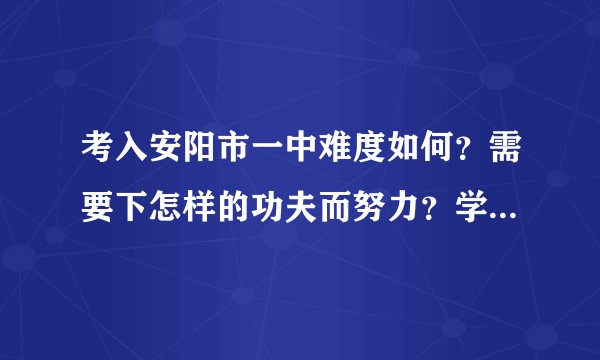 考入安阳市一中难度如何？需要下怎样的功夫而努力？学习经验？