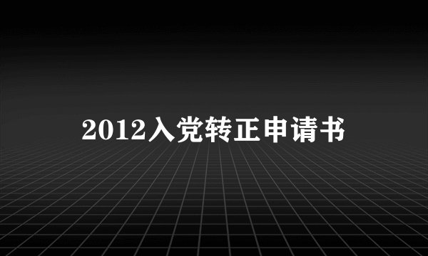 2012入党转正申请书