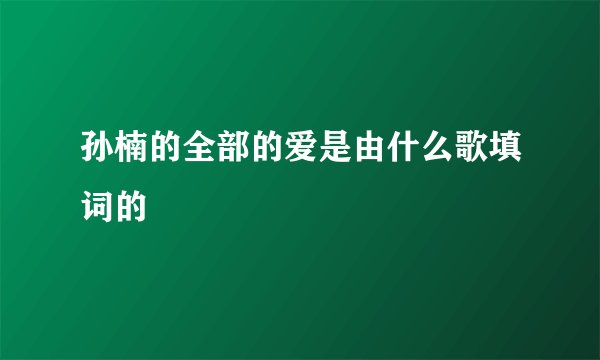 孙楠的全部的爱是由什么歌填词的