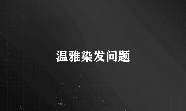 温雅染发问题