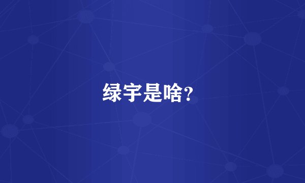 绿宇是啥？