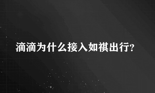 滴滴为什么接入如祺出行？