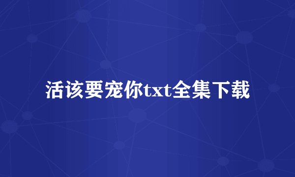 活该要宠你txt全集下载