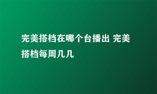 完美搭档在哪个台播出 完美搭档每周几几