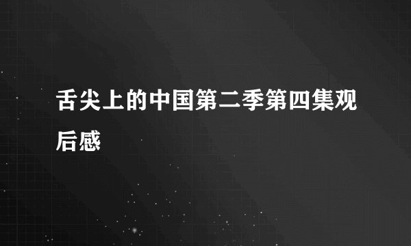 舌尖上的中国第二季第四集观后感