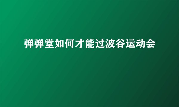弹弹堂如何才能过波谷运动会