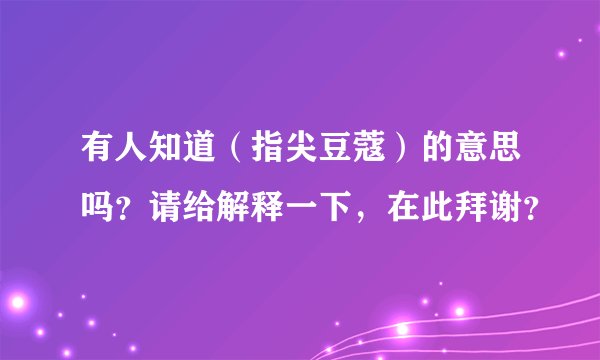 有人知道(指尖豆蔻)的意思吗?请给解释一下,在此拜谢?