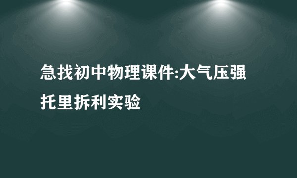 急找初中物理课件:大气压强 托里拆利实验