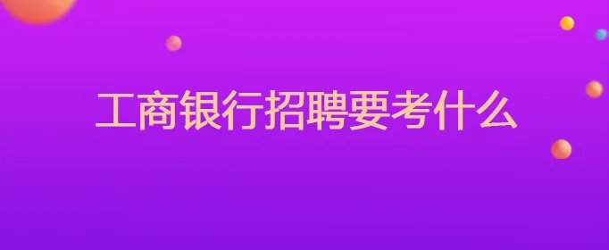工商银行招聘考试要考什么