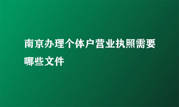 南京办理个体户营业执照需要哪些文件
