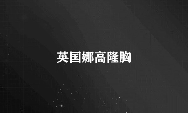 英国娜高隆胸