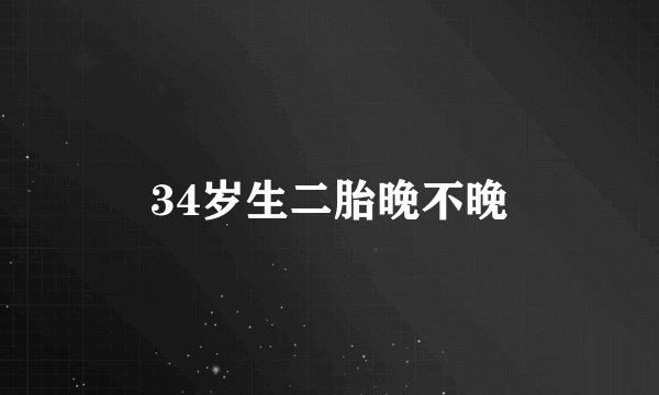 34岁生二胎晚不晚