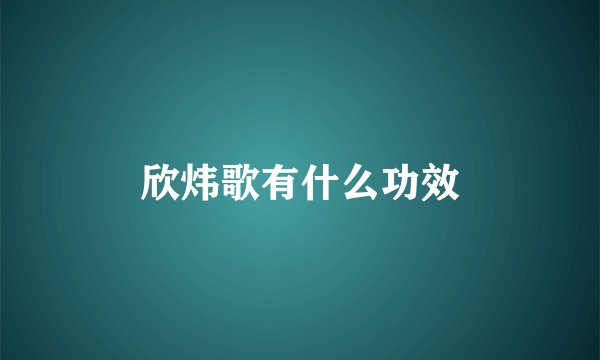 欣炜歌有什么功效