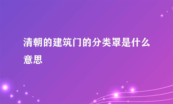 清朝的建筑门的分类罩是什么意思