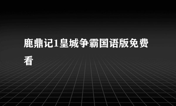 鹿鼎记1皇城争霸国语版免费看