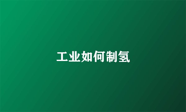 工业如何制氢