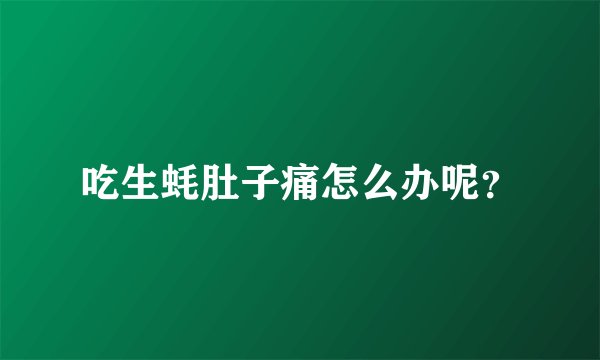 吃生蚝肚子痛怎么办呢？