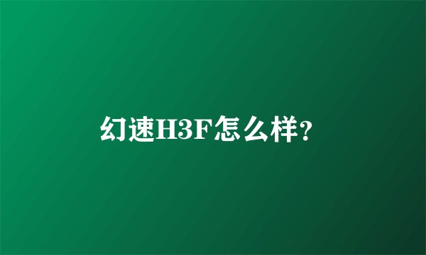 幻速H3F怎么样？