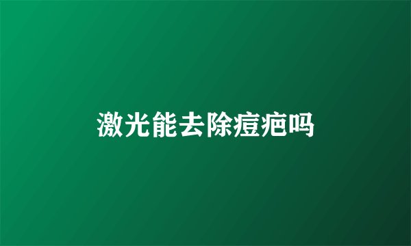 激光能去除痘疤吗
