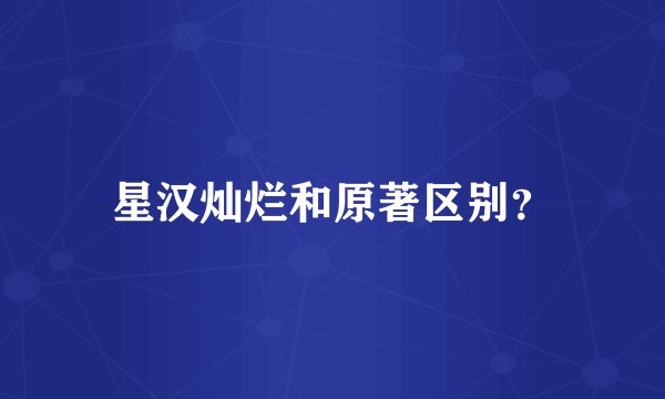 星汉灿烂和原著区别？