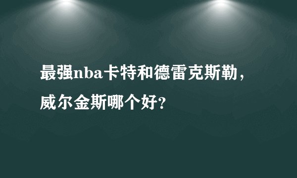 最强nba卡特和德雷克斯勒，威尔金斯哪个好？