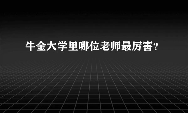 牛金大学里哪位老师最厉害？