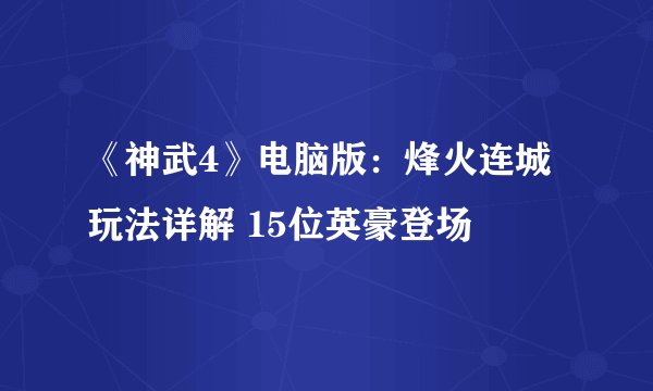 《神武4》电脑版：烽火连城玩法详解 15位英豪登场