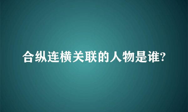 合纵连横关联的人物是谁?