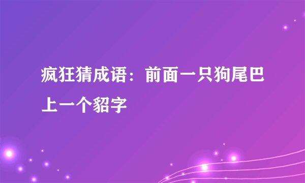 疯狂猜成语:前面一只狗尾巴上一个貂字