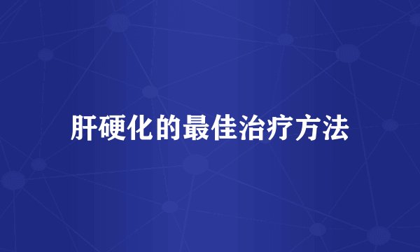 肝硬化的最佳治疗方法