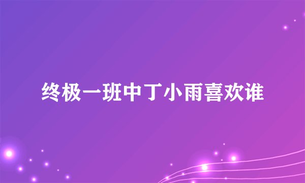 终极一班中丁小雨喜欢谁