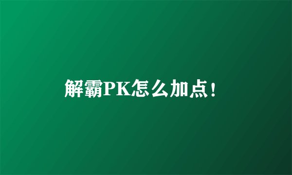 解霸PK怎么加点！