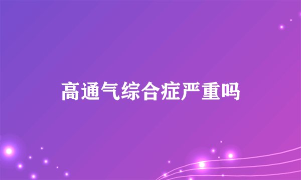 高通气综合症严重吗