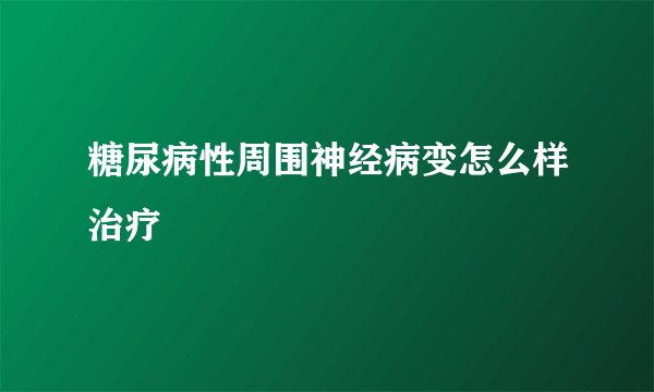 糖尿病性周围神经病变怎么样治疗