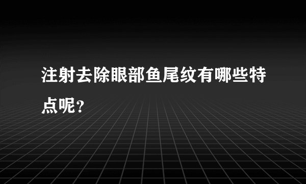 注射去除眼部鱼尾纹有哪些特点呢？