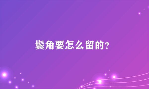 鬓角要怎么留的？