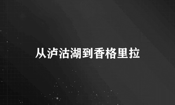 从泸沽湖到香格里拉