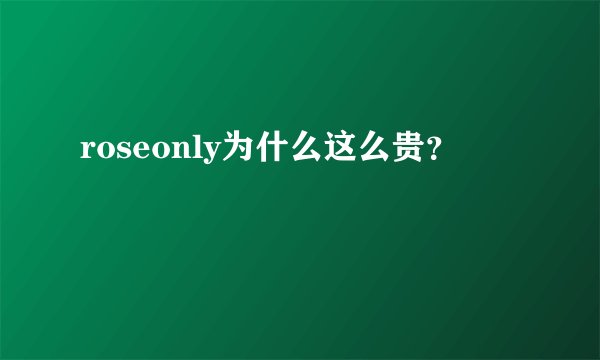 roseonly为什么这么贵?