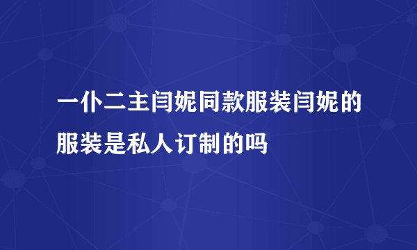 一仆二主闫妮同款服装闫妮的服装是私人订制的吗