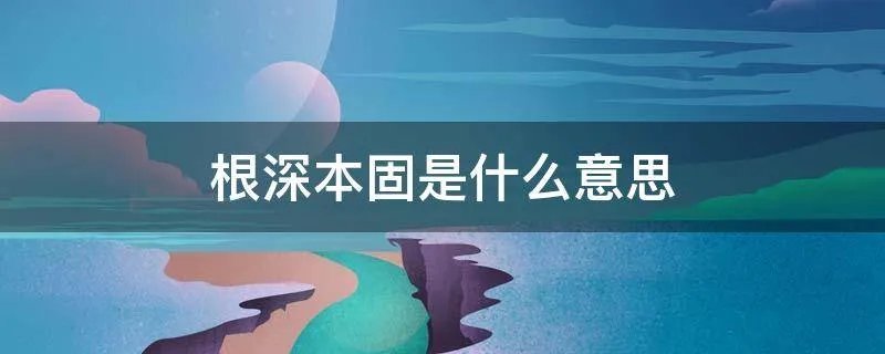 根深本固是什么意思