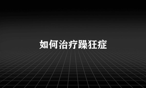 如何治疗躁狂症