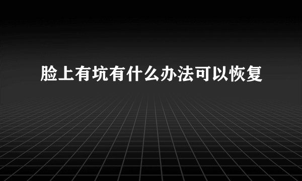 脸上有坑有什么办法可以恢复