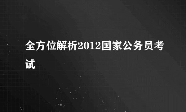 全方位解析2012国家公务员考试