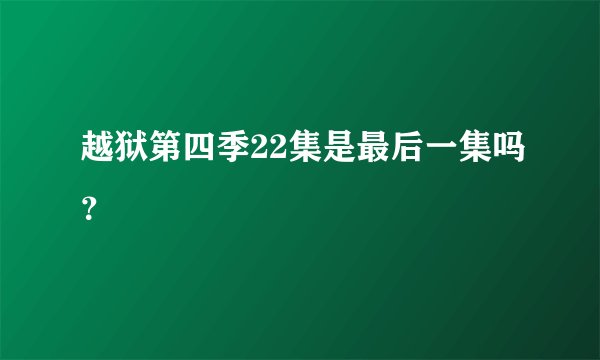 越狱第四季22集是最后一集吗？