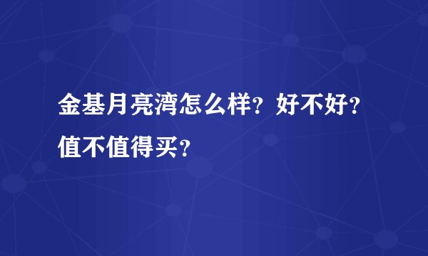 金基月亮湾怎么样？好不好？值不值得买？