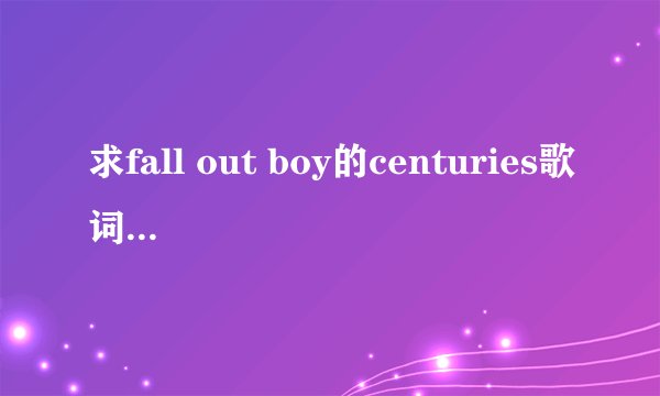 求fall out boy的centuries歌词中文翻译?