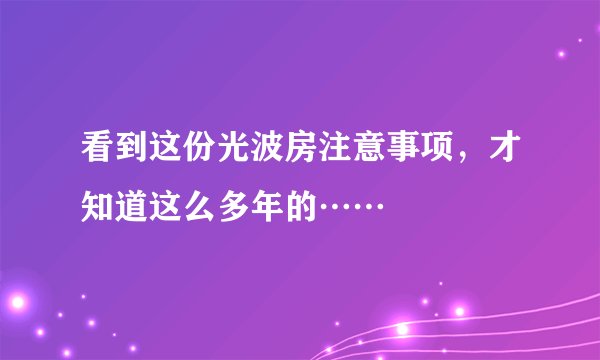 看到这份光波房注意事项，才知道这么多年的……
